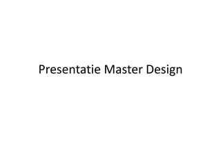 Presentatie Master Design

 