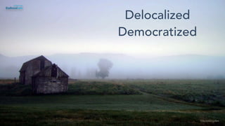Delocalized
Democratized
©lucienengelen
 