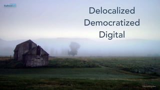 Delocalized
Democratized
Digital
©lucienengelen
 