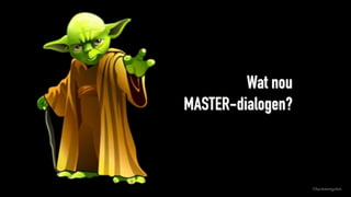 ©lucienengelen
Wat nou  
MASTER-dialogen?
 
