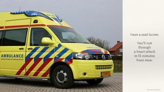 ©lucienengelen
Have a seat lucien,
You’ll run
through
a heart attack
In 15 minutes
from now.
 