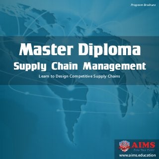 Program Brochure
www.aims.education
Learn to Design Competitive Supply Chains
Master Diploma
Supply Chain Management
 