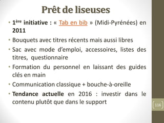 Prêt de liseuses
• 1ère initiative : « Tab en bib » (Midi-Pyrénées) en
2011
• Bouquets avec titres récents mais aussi libr...