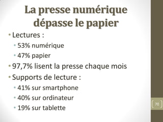 La presse numérique
dépasse le papier
• Lectures :
• 53% numérique
• 47% papier
• 97,7% lisent la presse chaque mois
• Sup...