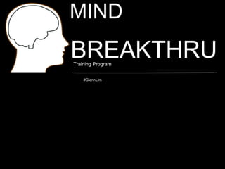 Training Program
BREAKTHRU
MIND
#GlennLim
 