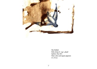 May Haddad
Birds, dying (2) ?????? ? ??????????
Spoltore, May 2015
Water colors and organic pigments
21 x 30 cm
7
 