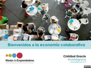 Bienvenidos a la economía colaborativa
Cristóbal Gracia
@cristobgracia
cristobalgracia.com
 