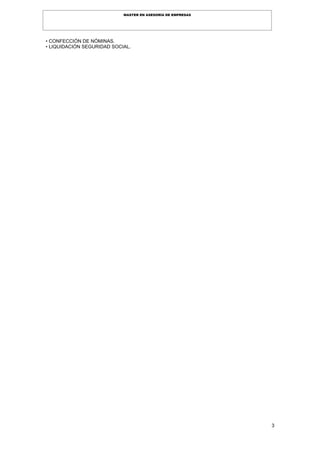 3
MASTER EN ASESORÍA DE EMPRESAS
• CONFECCIÓN DE NÓMINAS.
• LIQUIDACIÓN SEGURIDAD SOCIAL.
 