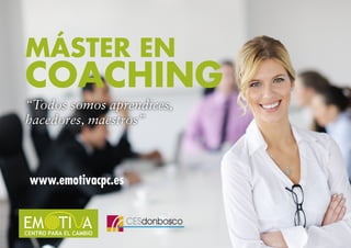 EXPERTO UNIVERSITARIO
EN COACHING
“Todos somos aprendices,
hacedores, maestros”
www.emotivacpc.es
 