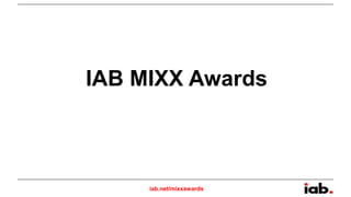 iab.net/mixxawards
IAB MIXX Awards
 