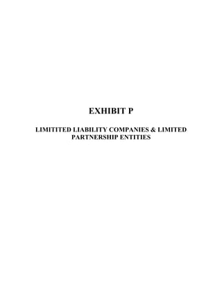  
 
 
 
 
 
 
 
 
 
EXHIBIT P
LIMITITED LIABILITY COMPANIES & LIMITED
PARTNERSHIP ENTITIES
 
 
 
 
 
 
 
 
 
 
 
 
 
 
 