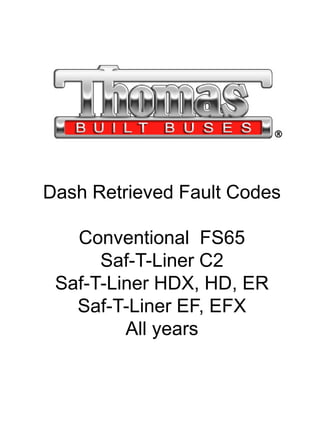 Dash Retrieved Fault Codes
Conventional FS65
Saf-T-Liner C2
Saf-T-Liner HDX, HD, ER
Saf-T-Liner EF, EFX
All years
 