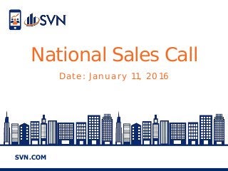 SVN.COM
National Sales Call
Date: January 11, 2016
 