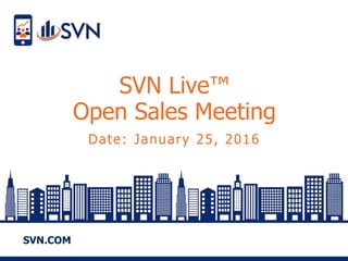 SVN.COM
SVN Live™
Open Sales Meeting
Date: January 25, 2016
 