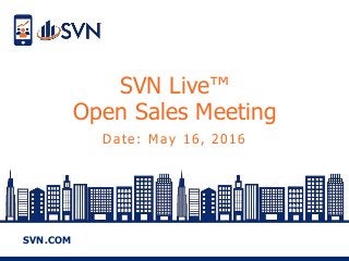 SVN.COM
SVN Live™
Open Sales Meeting
Date: May 16, 2016
 