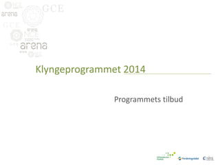 GCE
GCE
GCE

Klyngeprogrammet 2014
Programmets tilbud

GCE
GCE

GCE

GCE

 