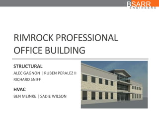 RIMROCK PROFESSIONAL OFFICE BUILDING BSARR ENGINEERS STRUCTURAL ALEC GAGNON | RUBEN PERALEZ II   RICHARD SNIFF HVAC BEN MEINKE | SADIE WILSON 