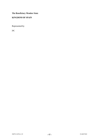 The Beneficiary Member State

KINGDOM OF SPAIN



Represented by

[]




38079-5-2470-v1.25             - 45 -   52-40473945
 