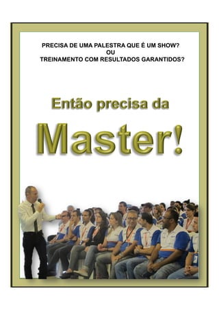 PRECISA DE UMA PALESTRA QUE É UM SHOW?
OU
TREINAMENTO COM RESULTADOS GARANTIDOS?
 