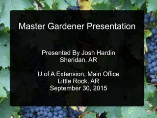 Master Gardener Presentation
Presented By Josh Hardin
Sheridan, AR
U of A Extension, Main Office
Little Rock, AR
September 30, 2015
 