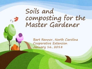 Soils and
composting for the
Master Gardener
Bart Renner, North Carolina
Cooperative Extension
January 16, 2018
 