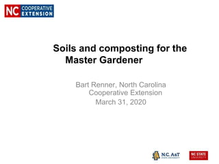 Soils and composting for the
Master Gardener
Bart Renner, North Carolina
Cooperative Extension
March 31, 2020
 