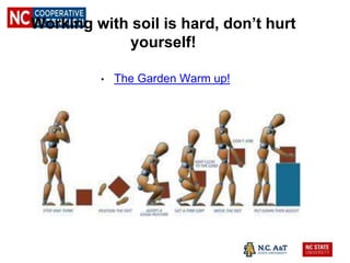 Working with soil is hard, don’t hurt
yourself!
• The Garden Warm up!
 