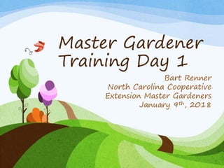 Master Gardener
Training Day 1
Bart Renner
North Carolina Cooperative
Extension Master Gardeners
January 9th, 2018
 