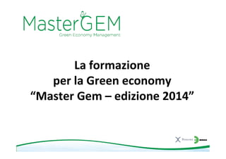 La formazione
per la Green economy
“Master Gem – edizione 2014”

 