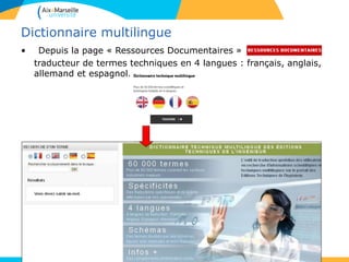 • Depuis la page « Ressources Documentaires »
traducteur de termes techniques en 4 langues : français, anglais,
allemand et espagnol.
Dictionnaire multilingue
 