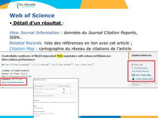 39
Web of Science
• Détail d’un résultat :
View Journal Information : données du Journal Citation Reports,
ISSN…
Related Records, liste des références en lien avec cet article ;
Citation Map : cartographie du réseau de citations de l’article
 