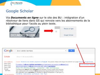 55
Google Scholar
Via Documents en ligne sur le site des BU : intégration d’un
résolveur de liens dans GS qui renvoie vers les abonnements de la
bibliothèque pour l’accès au plein texte.
 