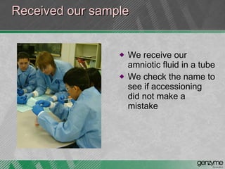 Received our sample We receive our amniotic fluid in a tube  We check the name to see if accessioning did not make a mistake 