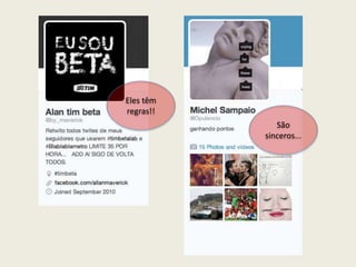 Eles têm
regras!!
São
sinceros...
 