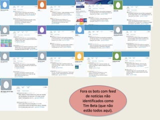 Fora os bots com feed
de notícias não
identificados como
Tim Beta (que não
estão todos aqui).
 
