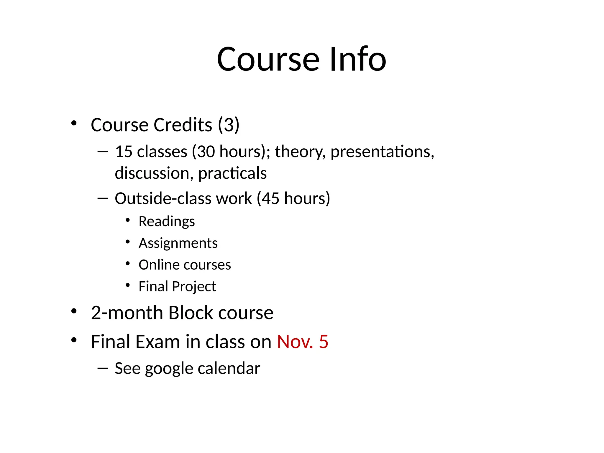 Course Info
• Course Credits (3)
– 15 classes (30 hours); theory, presentations,
discussion, practicals
– Outside-class work (45 hours)
• Readings
• Assignments
• Online courses
• Final Project
• 2-month Block course
• Final Exam in class on Nov. 5
– See google calendar
 