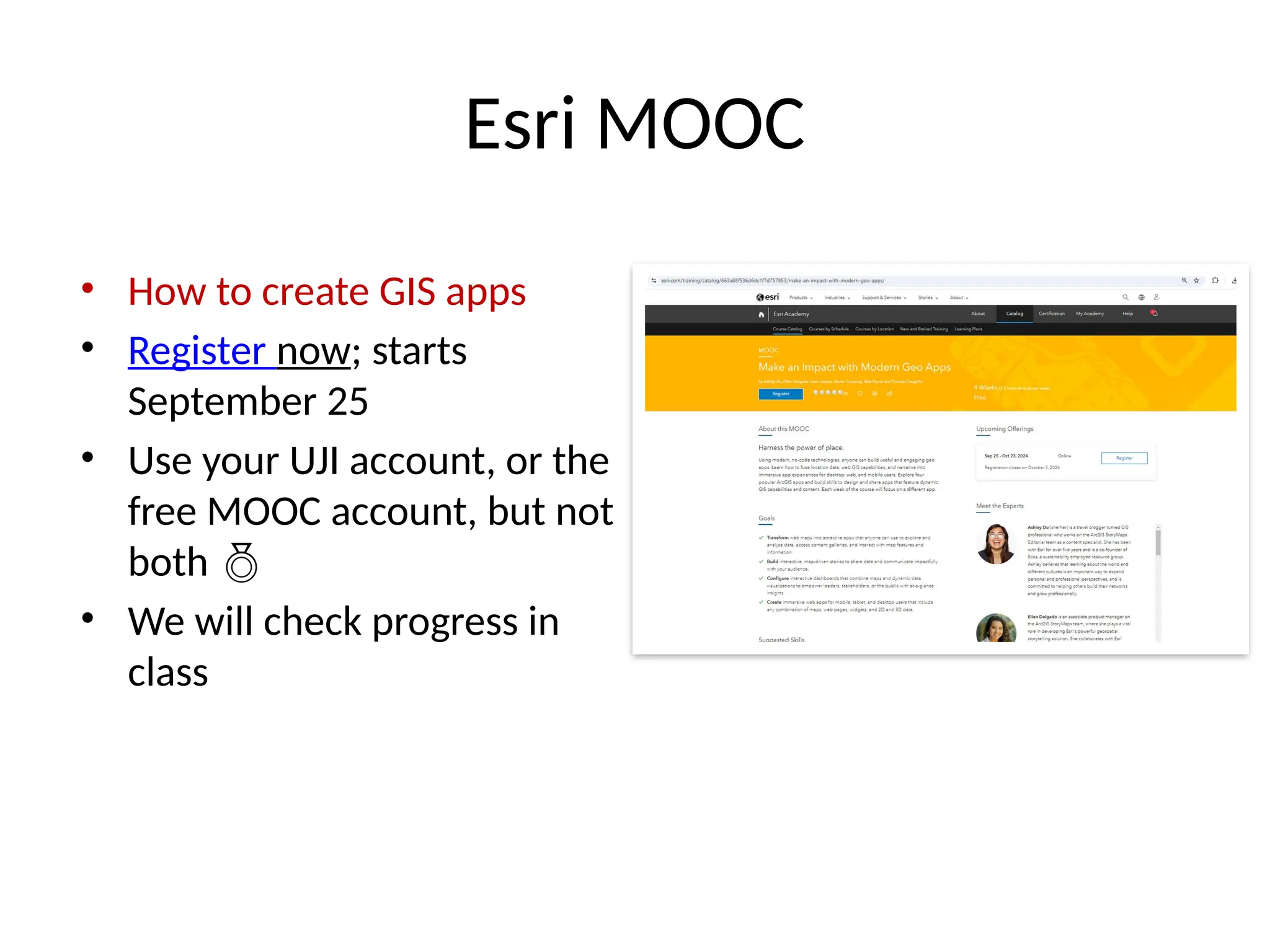 Esri MOOC
• How to create GIS apps
• Register now; starts
September 25
• Use your UJI account, or the
free MOOC account, but not
both 
• We will check progress in
class
 