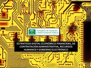 ESTRATEGIA  DIGITAL  ECONÓMICO-­‐FINANCIERA,  DE  
  CONTRATACIÓN  ADMINISTRATIVA,  RECURSOS  
     HUMANOS  Y  GOBIERNO  ELECTRÓNICO  
 