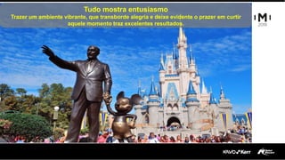 Tudo mostra entusiasmo
Trazer um ambiente vibrante, que transborde alegria e deixe evidente o prazer em curtir
aquele momento traz excelentes resultados.
 