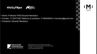 • Nome: Professor PHD Eduardo Maróstica
• Contato: 11 23417422 Telefone do professor 11 982490054 | marostica@gmail.com
• Facebook: Eduardo Maróstica
 