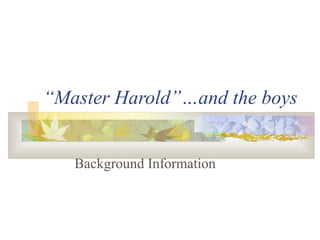 “Master Harold”…and the boys


   Background Information
 
