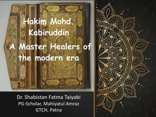 Click to edit
Master title style
Hakim Mohd.
Kabiruddin
A Master Healers of
the modern era
Dr. Shabistan Fatma Taiyabi
PG-Scholar, Mahiyatul Amraz
GTCH, Patna
 