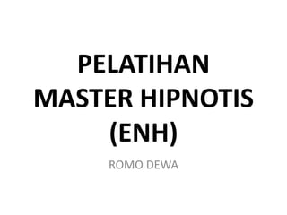 PELATIHAN
MASTER HIPNOTIS
(ENH)
ROMO DEWA
 