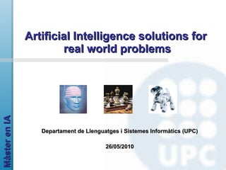 Artificial Intelligence solutions for  real world problems Departament de Llenguatges i Sistemes Informàtics (UPC) 26/05/2010 