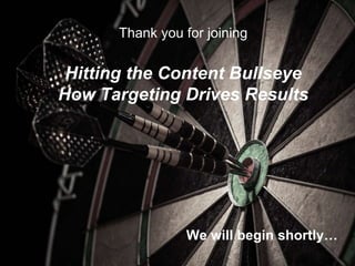 Thank you for joining
Hitting the Content Bullseye
How Targeting Drives Results
We will begin shortly…
 