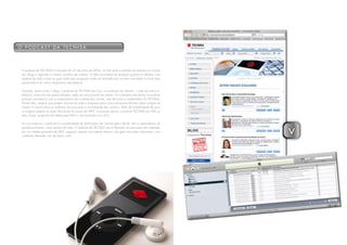 o PodCast da teCNisa




 O podcast da TECNISA foi lançado em 25 de junho de 2006, um mês após a entrada da empresa no mundo
 dos blogs e seguindo o mesmo caminho de sucesso. A idéia primordial de qualquer podcast é oferecer uma
 espécie de rádio virtual na qual cada novo programa pode ser baixado pelo ouvinte e escutado na hora mais
 apropriada e em vários dispositivos reprodutores.

 Contudo, assim como o blog, o podcast da TECNISA tem foco na evolução da internet – cada vez mais on-
 demand, cada vez mais personalizada, cada vez mais próxima do cliente. Os conteúdos articulados no podcast
 possuem pertinência com as expectativas não somente dos clientes, mas de todos os stakeholders da TECNISA.
 Dentre eles, suspects que podem informar-se sobre a empresa assim como esclarecer dúvidas sobre compra de
 imóvel. O canal utiliza os melhores recursos para a comodidade dos usuários. Além da possibilidade de ouvir
 na própria página ou fazer download do áudio em MP3, é possível assinar o podcast TECNISA por RSS ou
 pelo iTunes, programa da Apple para MP3 e sincronização com iPod.

 Em sua essência, o podcast é a possibilidade de distribuição de controle pela internet, sem a dependência de
 grandes estruturas, como estúdio de rádio. O podcast da TECNISA não é diferente. As entrevistas são captadas
 por um simples gravador de MP3, exigindo apenas uma edição básica. Isto gera uma ação importante, com
 conteúdo relevante, mas de baixo custo.
 