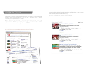 teCNisa No YoUtUbe                                                                                              Os números começam a aparecer e de maneira espontânea os vídeos do canal da TECNISA no YouTube
                                                                                                                somam 205 acessos em pouco mais de 3 semanas no ar.

                                                                                                                Assim como a avaliação em raiting dos usuários cadastrados do portal.
O site fenômeno de distribuição de vídeos YouTube é uma das mais novas apostas da TECNISA na já explicada
evolução da internet e napsterização da marca. É uma nova mídia e uma moderna maneira de interação,
considerada uma forte aliada ao marketing de guerrilha.

Dentro desse famosíssimo portal a empresa tem um canal exclusivo para divulgar as propagandas dos lançamentos
e materiais pertinentes. O YouTube foi considerado como a invenção do ano pela revista TIME na edição de
outubro. Isso só comprova o sucesso da estratégia adotada pela TECNISA.




http://www.time.com/time/2006/techguide/bestinventions/inventions/youtube.html
 