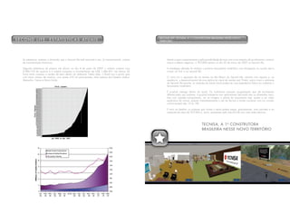 seCoNd liFe: teCNisa, a 1a CoNstrUtora brasileira Nesse Novo
s e C o N d l i F e : e s tat í s t i C a s at U a i s                                                   territÓrio




    As estatísticas mostram a dimensão que o Second Life está tomando e seu, já impressionante, volume        Atenta a esse comportamento e pela possibilidade de mais uma nova maneira de se relacionar, construir
    de movimentação financeira.                                                                               marca e efetuar negócios, a TECNISA estreou no dia 30 de março de 2007 no Second Life.

    Segundo estatísticas do próprio site oficial, no dia 4 de junho de 2007 o sistema contava com             A estratégia adotada foi realizar o primeiro lançamento imobiliário com divulgação no mundo real e
    6.986.733 de usuários e o sistema computou a movimentação de uS$ 1.686.601 nas últimas 24                 virtual, na ‘first’ e na ‘second life’.
    horas entre compras e vendas de bens dentro do ambiente. Nesta data, o Brasil era o quinto país
    com maior número de usuários, com quase 410 mil participantes, atrás apenas dos Estados unidos,           O início foi a aquisição de um terreno na Ilha Berrini do Second Life, cercá-lo com tapume e, na
    Alemanha, França e Reino unido.                                                                           seqüência, o desenvolvimento de uma réplica do stand de vendas real. Porém, assim como o ambiente
                                                                                                              do Second Life permite, os visitantes do stand virtual podem ter uma experiência lúdica ao conhecer o
                                                                                                              lançamento imobiliário.

                                                                                                              É possível interagir dentro do stand. Os mobiliários possuem programação que dá movimentos
                                                                                                              diferenciados aos avatares, é possível entreter-se num apartamento decorado sem as dimensões reais,
                                                                                                              mas com paredes transparentes, ver as imagens e planta do lançamento real, assistir a um vídeo
                                                                                                              explicativo do imóvel, acessar instantaneamente o site da Tecnisa e ainda conversar com um corretor
                                                                                                              on-line (avatar) das 10 às 18h.

                                                                                                              E mais um detalhe: os avatares que visitam o stand podem pegar, gratuitamente, uma camiseta e um
                                                                                                              capacete de obra da TECNISA e, assim, passearem pelo Second Life com mais estes adornos.




                                                                                                                                              teCNisa, a 1 a CoNstrUtora
                                                                                                                                              brasileira Nesse Novo territÓrio
 