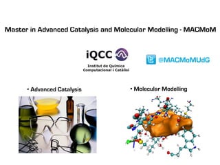 MACMoM
• Advanced Catalysis • Molecular Modelling
Master in Advanced Catalysis and Molecular Modelling - MACMoM
@MACMoMUdG
 