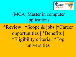 (MCA) Master in computer
applications
*Review | *Scope & jobs |*Career
opportunities | *Benefits |
*Eligibility criteria | *Top
universities
 